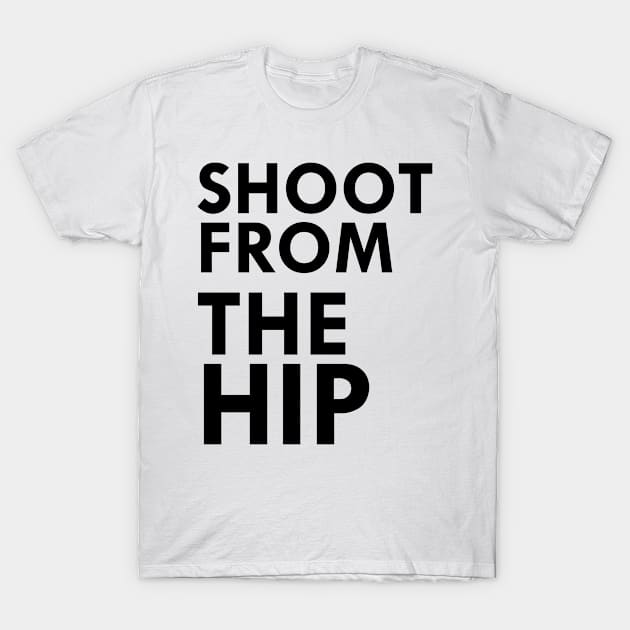 shoot from the hip T-Shirt by nomadearthdesign